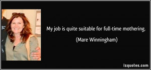 My job is quite suitable for full-time mothering. - Mare Winningham