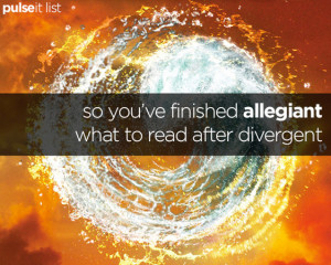 Pulseit: Read it, Heart it, Share it > so you've finished allegiant