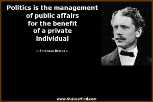 Politics is the management of public affairs for the benefit of a ...