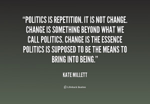 File Name : quote-Kate-Millett-politics-is-repetition-it-is-not-change ...