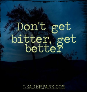 Don't get bitter, get better
