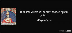 ... man will we sell, or deny, or delay, right or justice. - Magna Carta