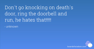 ... on death's door, ring the doorbell and run, he hates that