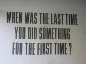 When Was The Last Time You Did Something For The First Time!