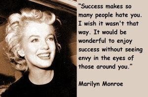 ... without seeing envy in the eyes of those around you. - Marilyn Monroe