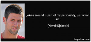 Joking around is part of my personality, just who I am. - Novak ...