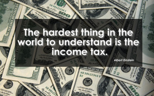 The hardest thing in the world to understand is the income tax.