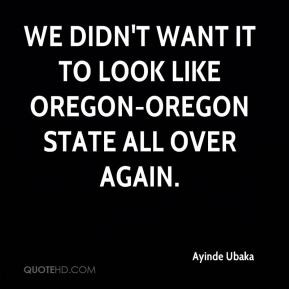 We didn't want it to look like Oregon-Oregon State all over again.
