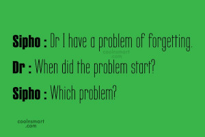 Funny Quote: Sipho : Dr I have a problem...