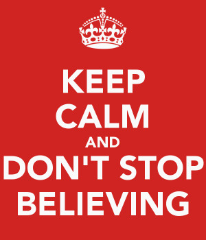 Keep Calm and Don’t Stop Believin’