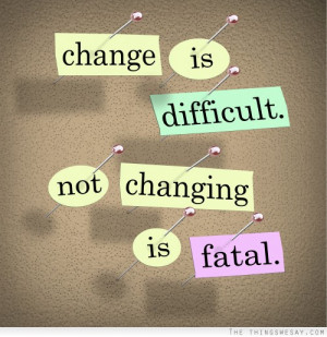 change is difficult not changing is fatal