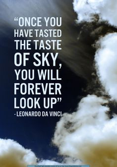 Once you have tasted the taste of sky, you will forever look up ...