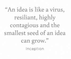 An idea is like a virus…” – Inception