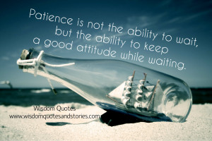 ... to wait, but the ability to keep a good attitude while waiting