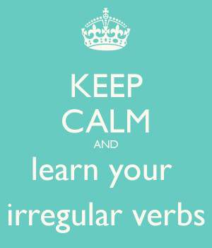 KEEP CALM AND learn your irregular verbs