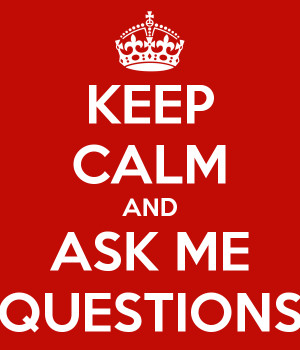 KEEP CALM AND ASK ME QUESTIONS