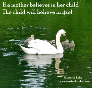 if a mother believes in her child the child will believe in itself