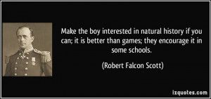 ... than games; they encourage it in some schools. - Robert Falcon Scott
