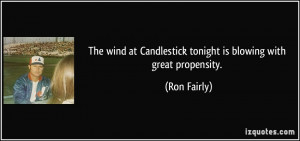 ... at Candlestick tonight is blowing with great propensity. - Ron Fairly
