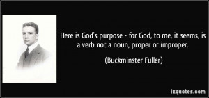 Here is God's purpose - for God, to me, it seems, is a verb not a noun ...