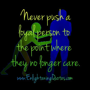 Never Push a Loyal Person Quotes