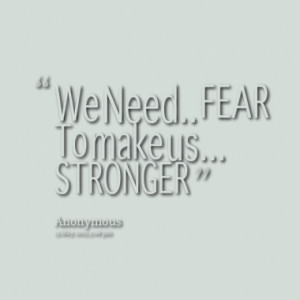 ... fear to make us stronger 380x280 width Quotes To Make You Stronger