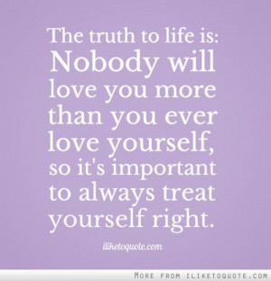 ... you more than you ever love yourself, so it's important to always