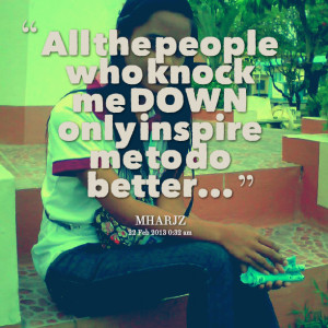Quotes Picture: all the people who knock me down only inspire me to do ...