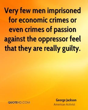 Very few men imprisoned for economic crimes or even crimes of passion ...