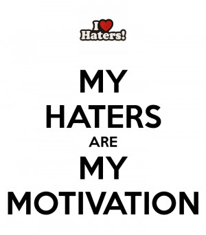 Haters Are My Motivators Quotes
