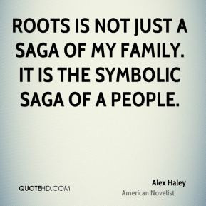 Alex Haley Roots is not just a saga of my family It is the symbolic