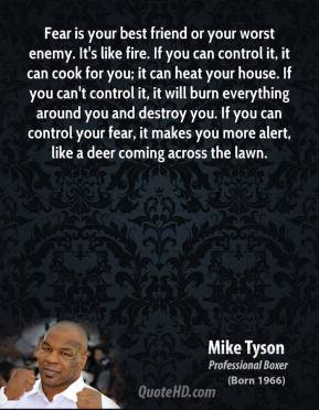 Mike Tyson - Fear is your best friend or your worst enemy. It's like ...