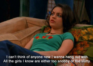 70s show #girls #slutty #snobby #funny #quote #friendship