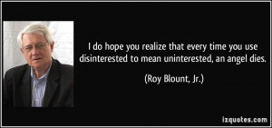 ... disinterested to mean uninterested, an angel dies. - Roy Blount, Jr