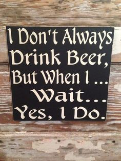 ... Drink Beer But When I ... Wait... Yes I Do Wood Sign 12x12 Funny