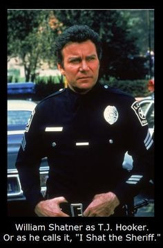 William Shatner well after Star Trek, as T.J. Hooker. Or as he calls ...