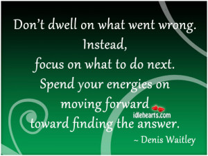Don’t Dwell On What Went Wrong. Instead, Focus On What To Do Next.
