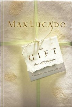 The Gift for All People: Thoughts on God's Great Grace by Max Lucado ...