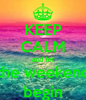 KEEP CALM and let the weekend begin