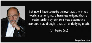 have come to believe that the whole world is an enigma, a harmless ...