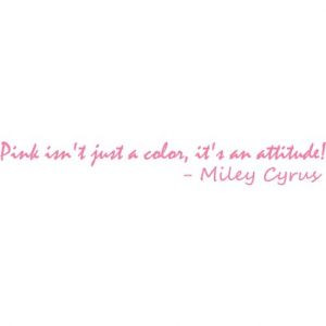 Miley Cyrus Quote - Pink Isn't Just A Color