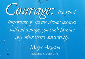 Courage quotes - Courage the most important of all the virtues because ...