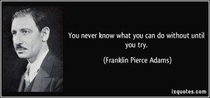 You never know what you can do without until you try. - Franklin ...