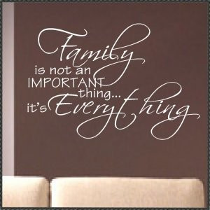 Family Is Not an Important thing It’s Everything ~ Family Quote