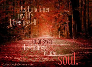 As I unclutter my life, I free myself to answer the callings of my ...