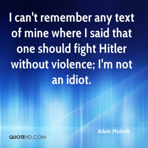 ... said that one should fight Hitler without violence; I'm not an idiot