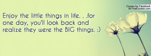 Enjoy the little things in life. . .for one day, you'll look back and ...