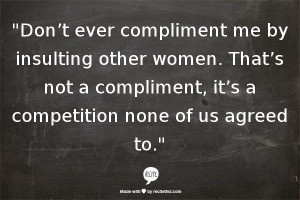 ... : Feminist Meme: Don't Compliment Me By Insulting Other Women
