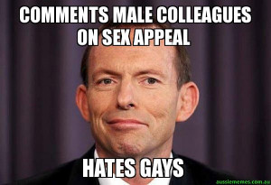 Tony Abbott Meme - Comments male colleagues on sex appeal - Hates Gays