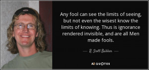 Any fool can see the limits of seeing, but not even the wisest know ...